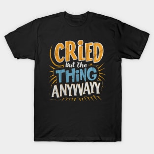 cried but did the thing anyway T-Shirt